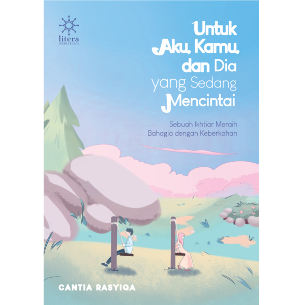 Untuk Aku, Kamu, dan Dia yang Sedang Mencintai: Sebuah Ikhtiar Meraih Bahagia dengan Keberkahan